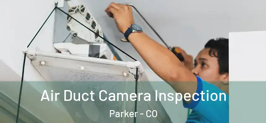 Air Duct Camera Inspection Parker - CO