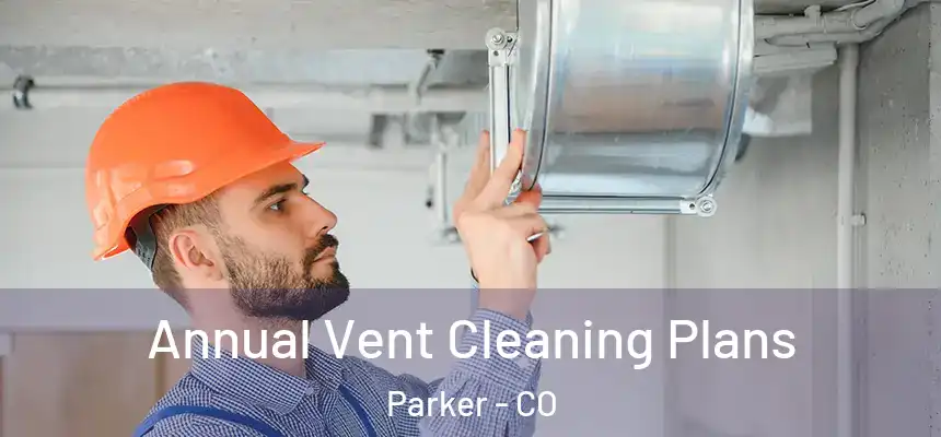  Annual Vent Cleaning Plans Parker - CO