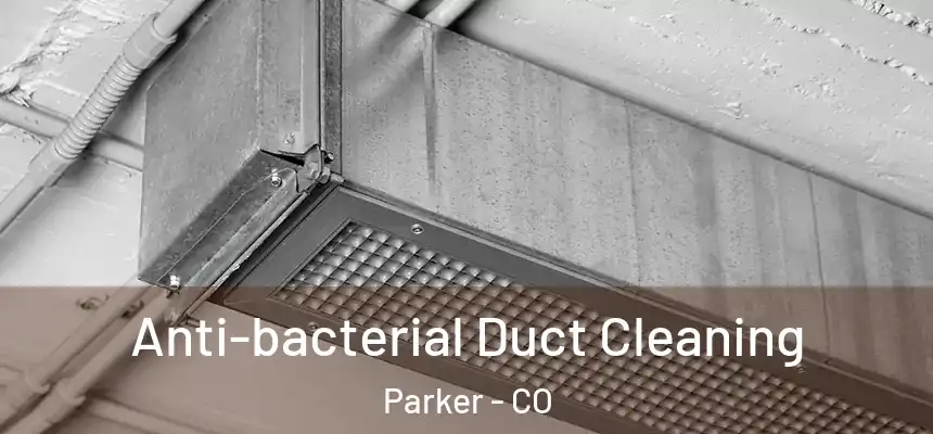  Anti-bacterial Duct Cleaning Parker - CO