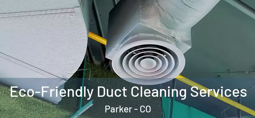  Eco-Friendly Duct Cleaning Services Parker - CO
