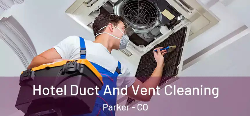  Hotel Duct And Vent Cleaning Parker - CO