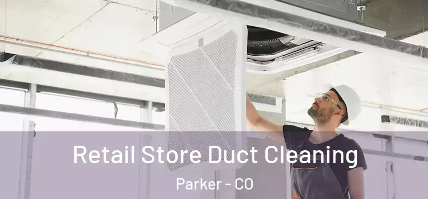  Retail Store Duct Cleaning Parker - CO