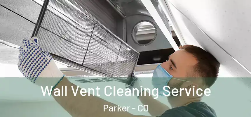  Wall Vent Cleaning Service Parker - CO